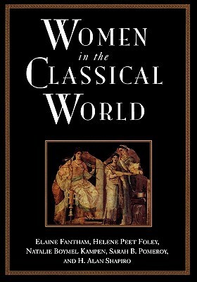 Women in the Classical World: Image and Text by Natalie Boymel Kampen, Helene Peet Foley, H. Alan Shapiro, Elaine Fantham, Sarah B. Pomeroy
