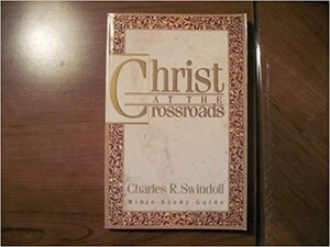 Christ at the Crossroads by Charles R. Swindoll