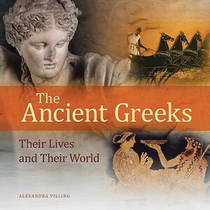 The Ancient Greeks: Their Lives and Their World by Alexandra Villing