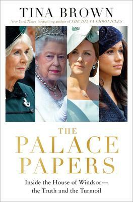 The Palace Papers: Inside the House of Windsor - the Truth and the Turmoil by Tina Brown