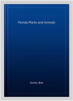 Florida Plants and Animals by Bob Knotts