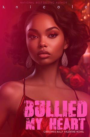 Bullied My Heart: Christmas Bully Valentine Novel by K. Nicole