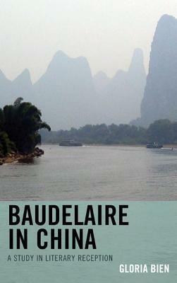 Baudelaire in China: A Study in Literary Reception by Gloria Bien