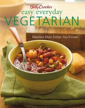 Betty Crocker Easy Everyday Vegetarian: Easy Meatless Main Dishes Your Family Will Love! by Betty Crocker, Betty Crocker