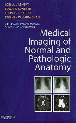 Medical Imaging of Normal and Pathologic Anatomy by Edward C. Weber, Joel A. Vilensky, Thomas Sarosi