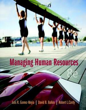 Managing Human Resources by Luis Gomez-Mejia, David Balkin, Robert Cardy