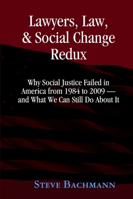 Lawyers, Law and Social Change: (Updated for 2012 and Beyond) by Steve Bachmann