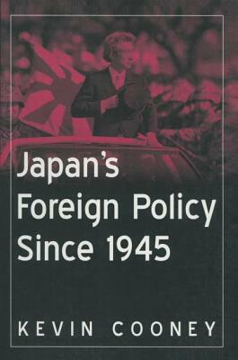 Japan's Foreign Policy Since 1945 by Kevin J. Cooney