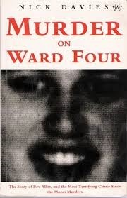 Murder on Ward Four: Story of Bev Allit and the Biggest Criminal Trial Since the Moors Murders by Nick Davies