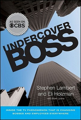 Undercover Boss: Inside the TV Phenomenon That Is Changing Bosses and Employees Everywhere by Stephen Lambert, Eli Holzman