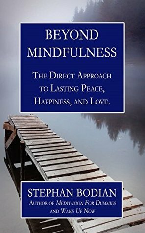 Beyond Mindfulness: The Direct Approach to Lasting Peace, Happiness, and Love by Stephan Bodian
