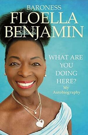 What Are You Doing Here?: My Autobiography by Floella Benjamin