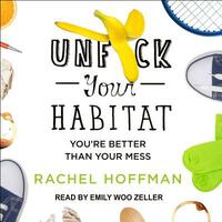 Unf*ck Your Habitat: You're Better Than Your Mess by Rachel Hoffman