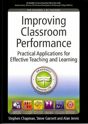 Improving Classroom Performance: Spoon Feed No More, Practical Applications for Effective Teaching and Learning by Steve Garnett, Stephen Chapman, Alan Jervis