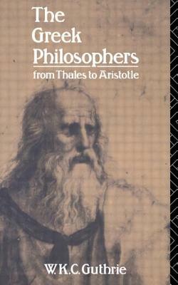 The Greek Philosophers: From Thales to Aristotle by W. K. C. Guthrie