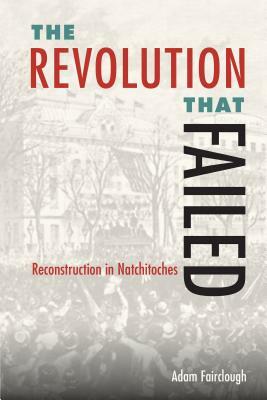 The Revolution That Failed: Reconstruction in Natchitoches by Adam Fairclough