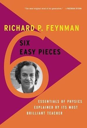 Six Easy Pieces Essentials of Physics Explained by Its Most Brilliant Teacher by Feynman, Richard P., Leighton, Robert B., Sands, Matthew Basic Books,2011 Paperback Fourth (4th) Edition by Richard P. Feynman, Richard P. Feynman