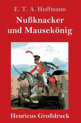 Nußknacker und Mausekönig (Großdruck) by E.T.A. Hoffmann