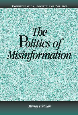 The Politics of Misinformation by Murray Edelman