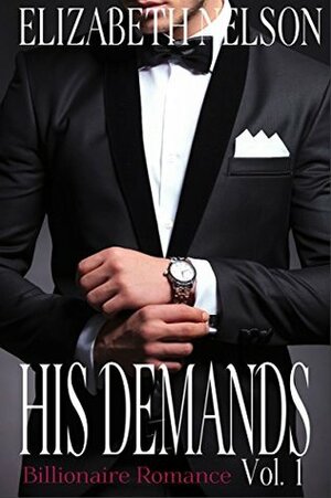 His Demands Vol. 1 (Alpha Billionaire Romance) by Elizabeth Nelson