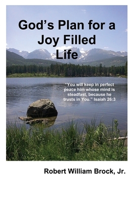 God's Plan for A Joy Filled Life by Robert William Brock Jr