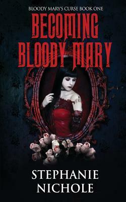 Becoming Bloody Mary by Stephanie Nichole