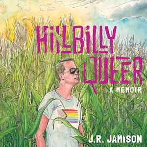 Hillbilly Queer: A Memoir by J. R. Jamison