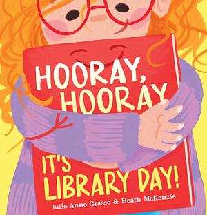 Hooray, Hooray, It's Library Day! by Julie Anne Grasso