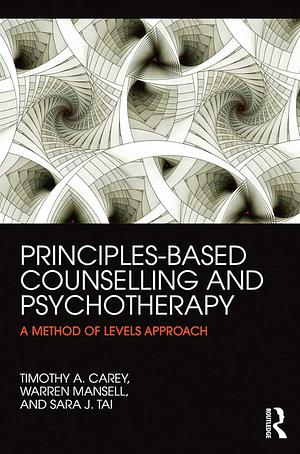 Principles-Based Counselling and Psychotherapy: A Method of Levels Approach by Sara J. Tai, Timothy A Carey, Warren Mansell