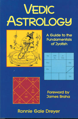 Vedic Astrology: A Guide to the Fundamentals of Jyotish by Ronnie Gale Dreyer