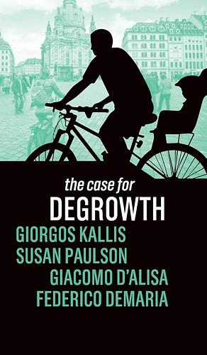 The Case for Degrowth by Federico DeMaria, Giacomo D'Alisa, Susan Paulson, Giorgis Kallis