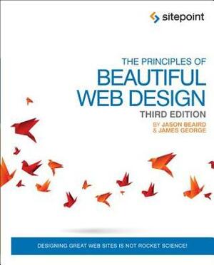 The Principles of Beautiful Web Design: Designing Great Web Sites Is Not Rocket Science! by Jason Beaird