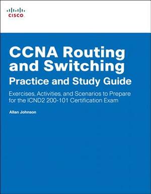 CCNA Routing and Switching Practice and Study Guide: Exercises, Activities and Scenarios to Prepare for the ICND2 200-101 Certification Exam by Allan Johnson