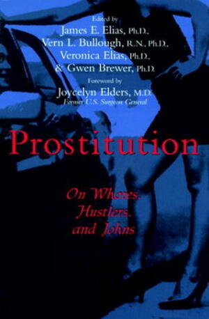Prostitution: On Whores, Hustlers, and Johns by Gwen Brewer, Vern L. Bullough, James E. Elias