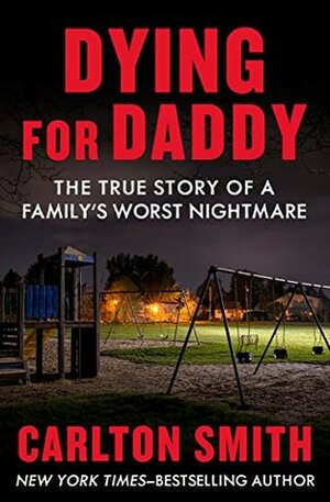 Dying for Daddy: The True Story of a Family's Worst Nightmare by Carlton Smith