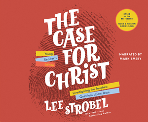 The Case for Christ Young Reader's Edition: Investigating the Toughest Questions about Jesus by Lee Strobel