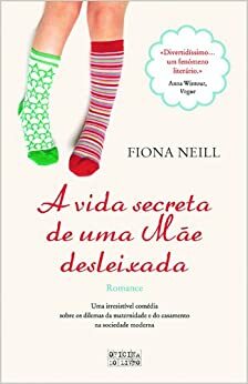 A Vida Secreta de uma Mãe Desleixada by Fiona Neill