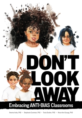 Don't Look Away: Embracing Anti-Bias Classrooms by Tonia Durden, Iheoma Iruka, Stephanie Curenton, Kerry-Ann Escayg