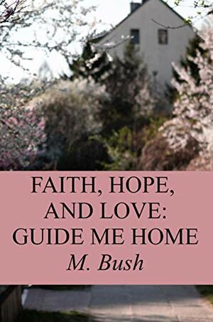 Guide Me Home (Faith, Hope, and Love Collection Book 3) by Michaela Bush