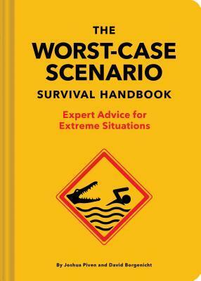 The Worst-Case Scenario Survival Handbook: Expert Advice for Extreme Situations by Joshua Piven, David Borgenicht