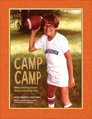 Camp Camp: Where Fantasy Island Meets Lord of the Flies by Roger Bennett, Jules Shell