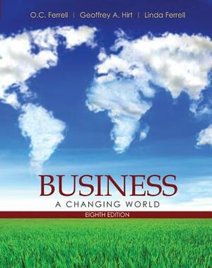 Business: A Changing World by O. C. Ferrell, Geoffrey A. Hirt, Linda Ferrell