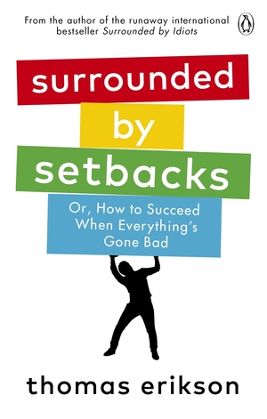Surrounded by Setbacks: Or, How to Succeed When Everything's Gone Bad by Thomas Erikson