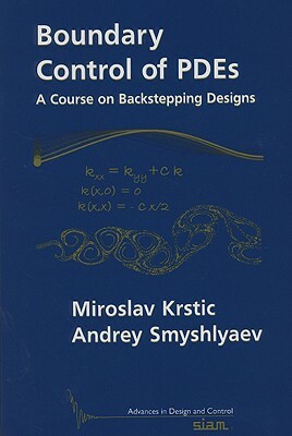 Boundary Control of Pdes: A Course on Backstepping Designs by Miroslav Krstic, Andrey Smyshlyaev