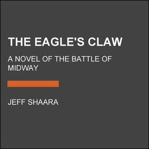 The Eagle's Claw: A Novel of the Battle of Midway by Jeff Shaara