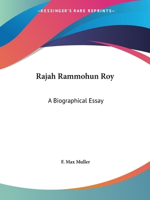 Rajah Rammohun Roy: A Biographical Essay by F. Max Muller