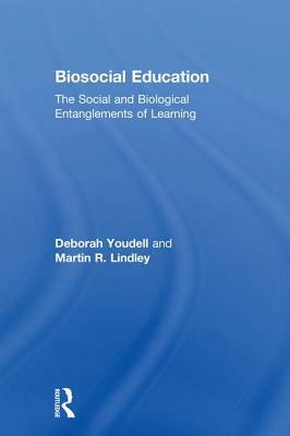 Biosocial Education: The Social and Biological Entanglements of Learning by Martin R. Lindley, Deborah Youdell