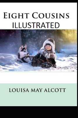 Eight Cousins Illustrated by Louisa May Alcott