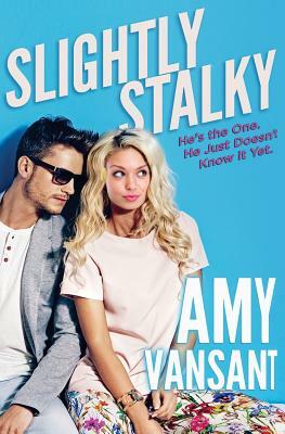 Slightly Stalky: A Romantic Comedy Walks Into a Bar... by Amy Vansant