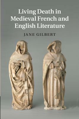 Living Death in Medieval French and English Literature by Jane Gilbert